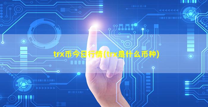 trx币今日行情(trx是什么币种)